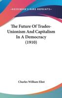 The Future Of Trades-Unionism And Capitalism In A Democracy (1910)