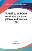 The Idyllia, And Other Poems That Are Extant Of Bion And Moschus (1825)