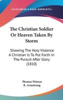 The Christian Soldier Or Heaven Taken By Storm