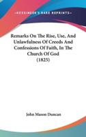 Remarks On The Rise, Use, And Unlawfulness Of Creeds And Confessions Of Faith, In The Church Of God (1825)