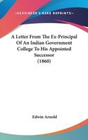 A Letter From The Ex-Principal Of An Indian Government College To His Appointed Successor (1860)