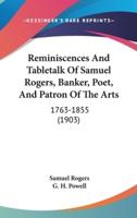 Reminiscences And Tabletalk Of Samuel Rogers, Banker, Poet, And Patron Of The Arts