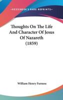 Thoughts On The Life And Character Of Jesus Of Nazareth (1859)