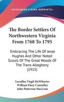 The Border Settlers Of Northwestern Virginia From 1768 To 1795