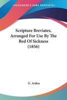 Scripture Breviates, Arranged For Use By The Bed Of Sickness (1856)