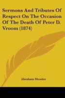 Sermons And Tributes Of Respect On The Occasion Of The Death Of Peter D. Vroom (1874)