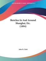 Sketches In And Around Shanghai, Etc. (1894)