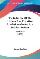 The Influence Of The Hebrew And Christian Revelations On Ancient Heathen Writers