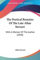 The Poetical Remains Of The Late Allan Stewart