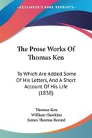 The Prose Works Of Thomas Ken