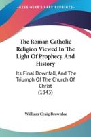 The Roman Catholic Religion Viewed In The Light Of Prophecy And History