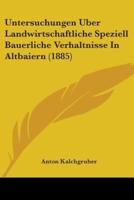 Untersuchungen Uber Landwirtschaftliche Speziell Bauerliche Verhaltnisse In Altbaiern (1885)