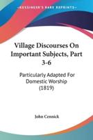 Village Discourses On Important Subjects, Part 3-6