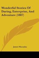 Wonderful Stories Of Daring, Enterprise, And Adventure (1887)