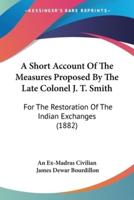 A Short Account Of The Measures Proposed By The Late Colonel J. T. Smith