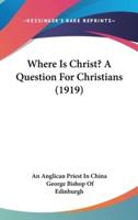 Where Is Christ? A Question For Christians (1919)