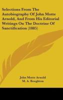 Selections from the Autobiography of John Motte Arnold, and from His Editorial Writings on the Doctrine of Sanctification (1885)