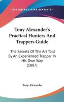 Tony Alexander's Practical Hunters And Trappers Guide
