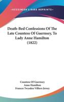 Death-Bed Confessions Of The Late Countess Of Guernsey, To Lady Anne Hamilton (1822)