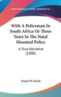 With a Policeman in South Africa or Three Years in the Natal Mounted Police