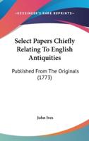 Select Papers Chiefly Relating to English Antiquities