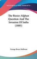 The Russo-Afghan Question And The Invasion Of India (1885)
