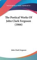 The Poetical Works of John Clark Ferguson (1866)