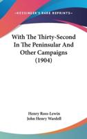 With The Thirty-Second In The Peninsular And Other Campaigns (1904)