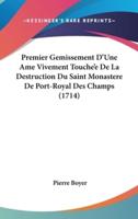 Premier Gemissement D'Une AME Vivement Touche'e De La Destruction Du Saint Monastere De Port-Royal Des Champs (1714)