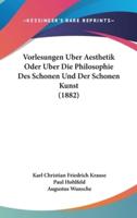 Vorlesungen Uber Aesthetik Oder Uber Die Philosophie Des Schonen Und Der Schonen Kunst (1882)