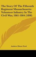 The Story Of The Fifteenth Regiment Massachusetts Volunteer Infantry In The Civil War, 1861-1864 (1898)