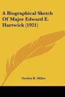 A Biographical Sketch Of Major Edward E. Hartwick (1921)