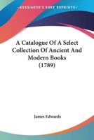 A Catalogue Of A Select Collection Of Ancient And Modern Books (1789)