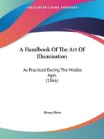 A Handbook Of The Art Of Illumination