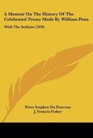 A Memoir On The History Of The Celebrated Treaty Made By William Penn