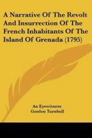 A Narrative Of The Revolt And Insurrection Of The French Inhabitants Of The Island Of Grenada (1795)