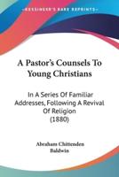 A Pastor's Counsels To Young Christians