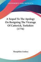 A Sequel To The Apology On Resigning The Vicarage Of Catterick, Yorkshire (1776)