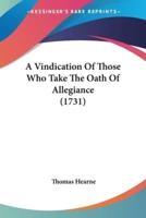 A Vindication Of Those Who Take The Oath Of Allegiance (1731)