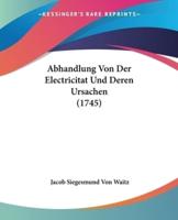 Abhandlung Von Der Electricitat Und Deren Ursachen (1745)