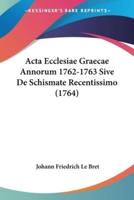 Acta Ecclesiae Graecae Annorum 1762-1763 Sive De Schismate Recentissimo (1764)