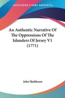 An Authentic Narrative Of The Oppressions Of The Islanders Of Jersey V1 (1771)