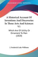 A Historical Account Of Inventions And Discoveries In Those Arts And Sciences V1