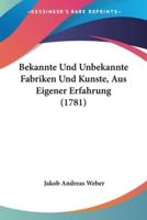 Bekannte Und Unbekannte Fabriken Und Kunste, Aus Eigener Erfahrung (1781)