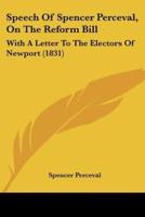 Speech Of Spencer Perceval, On The Reform Bill