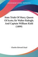 State Trials Of Mary, Queen Of Scots; Sir Walter Raleigh; And Captain William Kidd (1899)