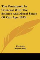 The Pentateuch In Contrast With The Science And Moral Sense Of Our Age (1873)