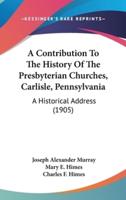 A Contribution To The History Of The Presbyterian Churches, Carlisle, Pennsylvania