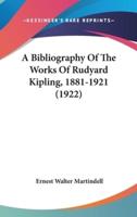 A Bibliography Of The Works Of Rudyard Kipling, 1881-1921 (1922)
