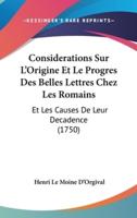 Considerations Sur L'Origine Et Le Progres Des Belles Lettres Chez Les Romains